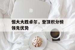 雷速体育电脑版官网下载-关于恒大大胜卓尔，登顶积分榜领先优势的信息